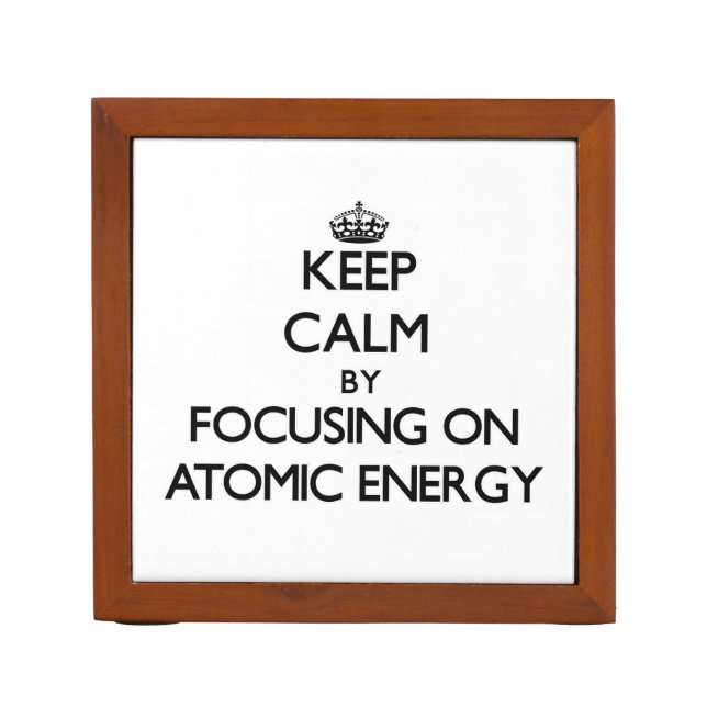 Keep Calm by focusing on Atomic Energy Pencil Holder (Front)