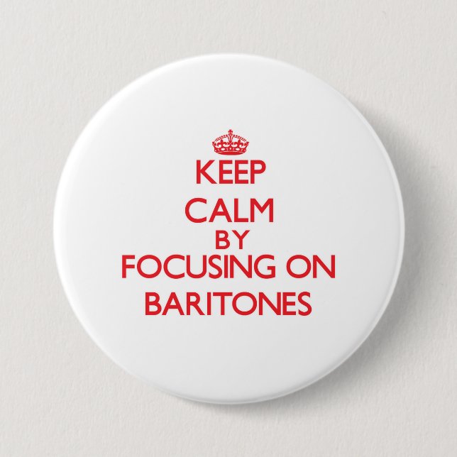 Keep Calm by focusing on Baritones Button (Front)