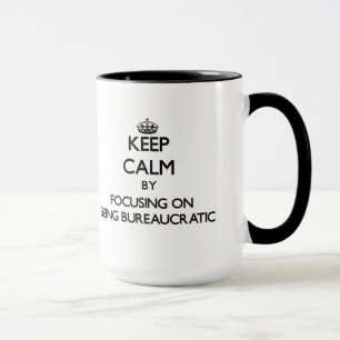 Keep Calm by focusing on Being Bureaucratic Mug