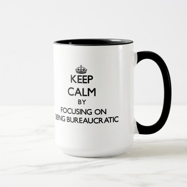Keep Calm by focusing on Being Bureaucratic Mug (Right)