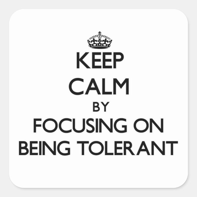 Keep Calm by focusing on Being Tolerant Square Sticker (Front)