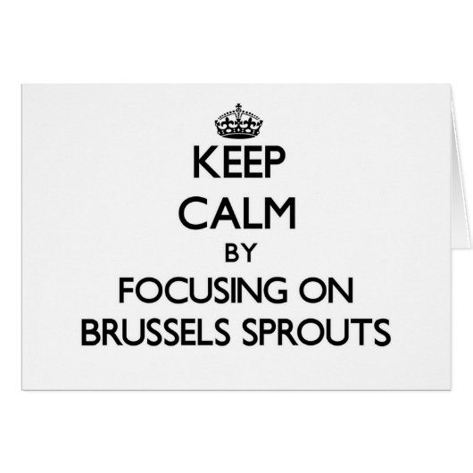 Keep Calm by focusing on Brussels Sprouts (Front Horizontal)