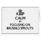 Keep Calm by focusing on Brussels Sprouts