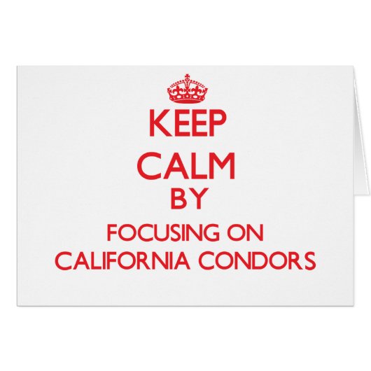 Keep calm by focusing on California Condors (Front Horizontal)