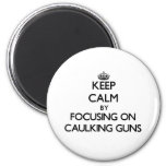 Keep Calm By Focusing On Caulking Guns Magnet at Zazzle