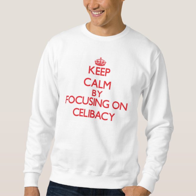 Keep Calm by focusing on Celibacy Sweatshirt (Front)