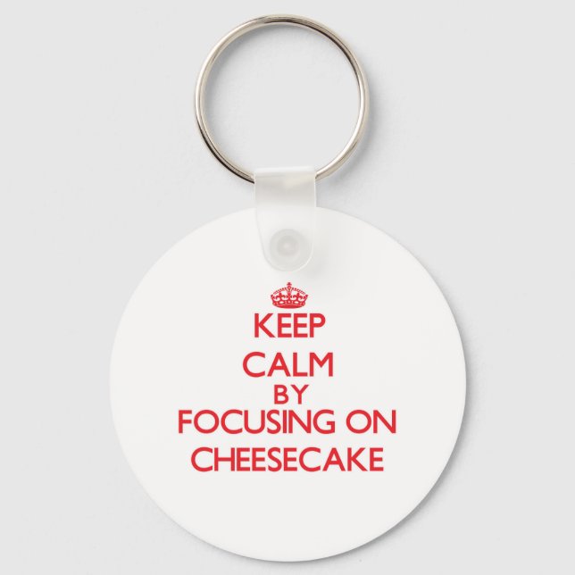 Keep Calm by focusing on Cheesecake Keychain (Front)