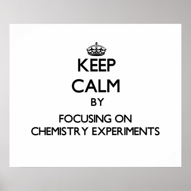 Keep Calm by focusing on Chemistry Experiments Poster (Front)