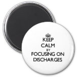 Keep Calm By Focusing On Discharges Magnet at Zazzle