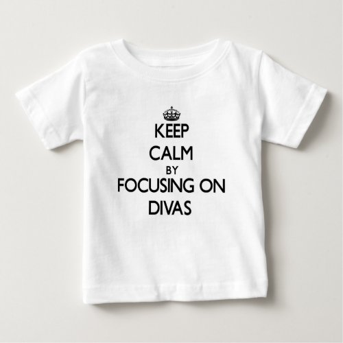 Keep Calm by focusing on Divas Baby T_Shirt