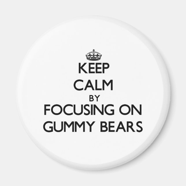 Keep Calm by focusing on Gummy Bears Magnet (Front)