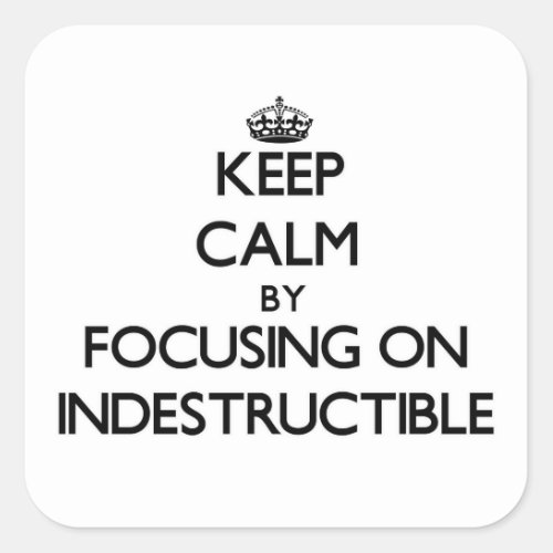 Keep Calm by focusing on Indestructible Square Sticker