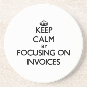 Keep Calm by focusing on Invoices Coaster