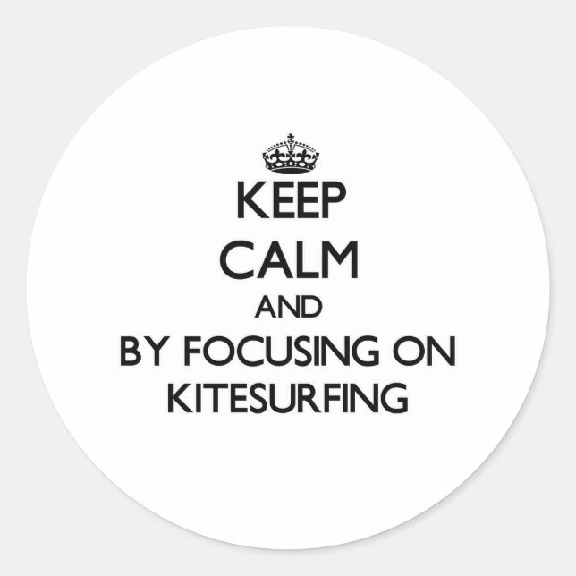 Keep calm by focusing on Kitesurfing Classic Round Sticker (Front)