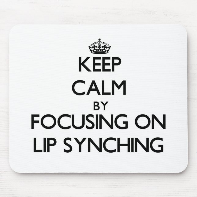 Keep Calm by focusing on Lip Synching Mouse Pad (Front)