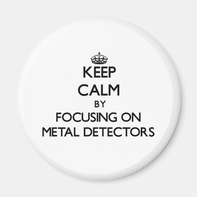 Keep Calm by focusing on Metal Detectors Magnet (Front)