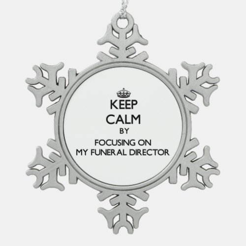 Keep Calm by focusing on My Funeral Director Snowflake Pewter Christmas Ornament