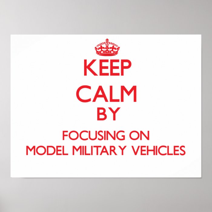 Keep calm by focusing on on Model Military Vehicle Posters