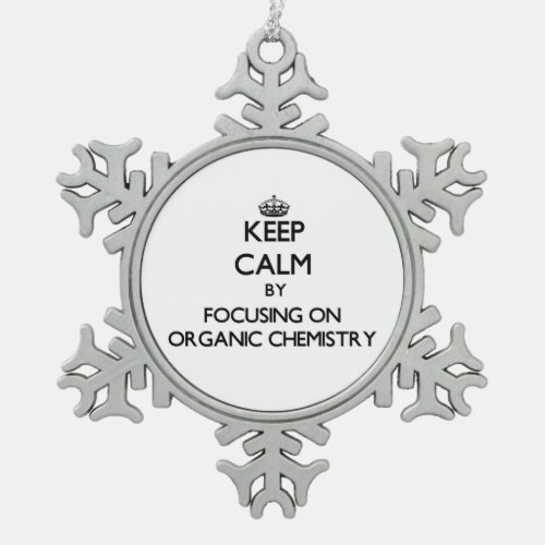 Keep calm by focusing on Organic Chemistry Snowflake Pewter Christmas Ornament