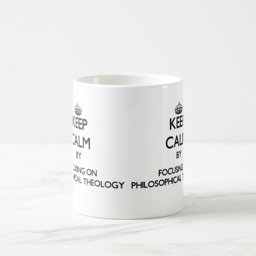 Keep calm by focusing on Philosophical Theology Coffee Mug
