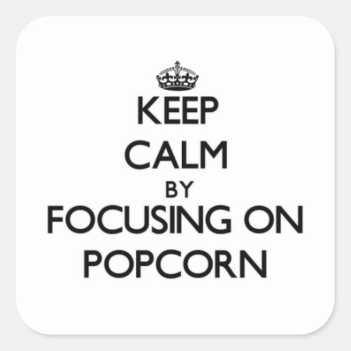 Keep Calm by focusing on Popcorn Square Sticker