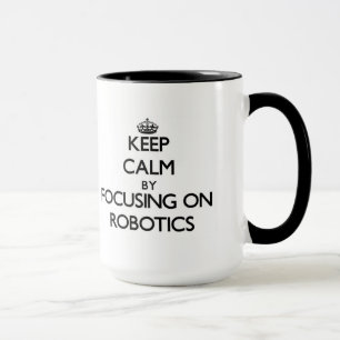 Keep Calm by focusing on Robotics Mug