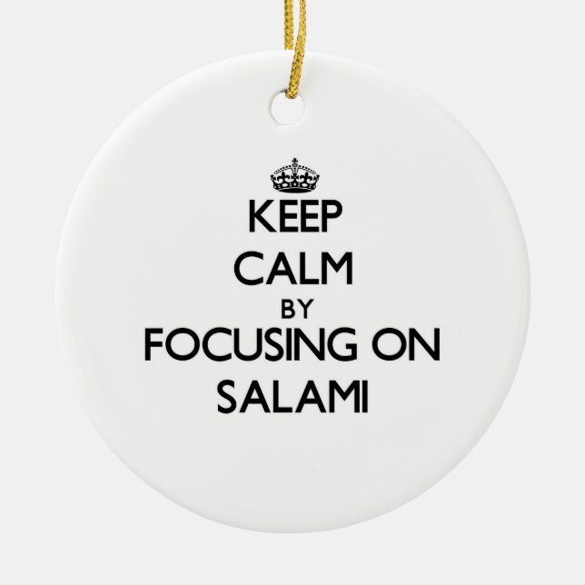 Keep Calm by focusing on Salami Ceramic Ornament (Front)