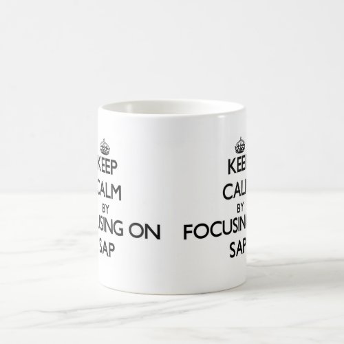 Keep Calm by focusing on Sap Coffee Mug