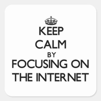 Keep Calm by focusing on The Internet Square Sticker