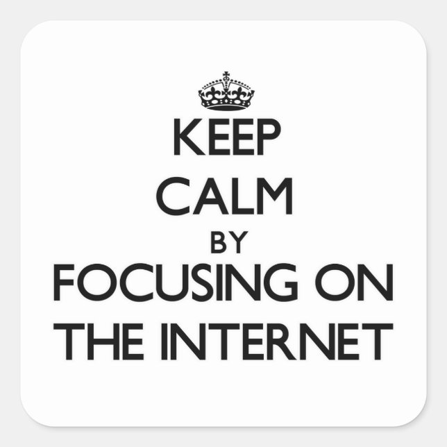 Keep Calm by focusing on The Internet Square Sticker (Front)