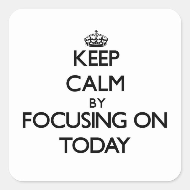 Keep Calm by focusing on Today Square Sticker (Front)