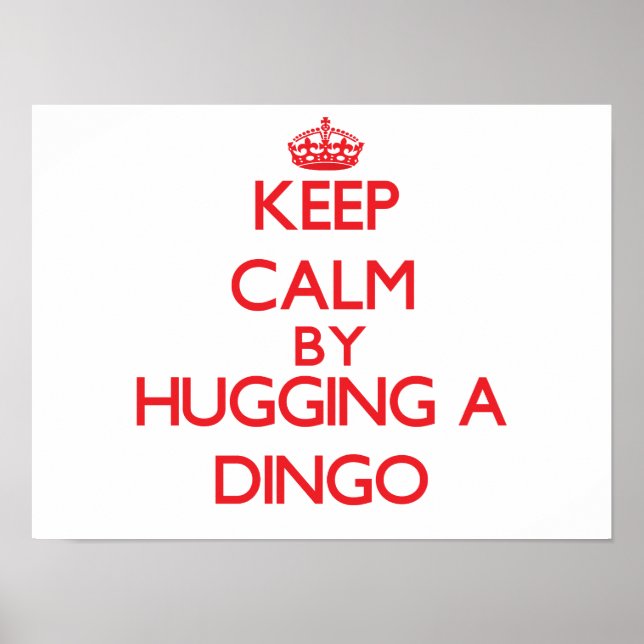 Keep calm by hugging a Dingo Poster (Front)