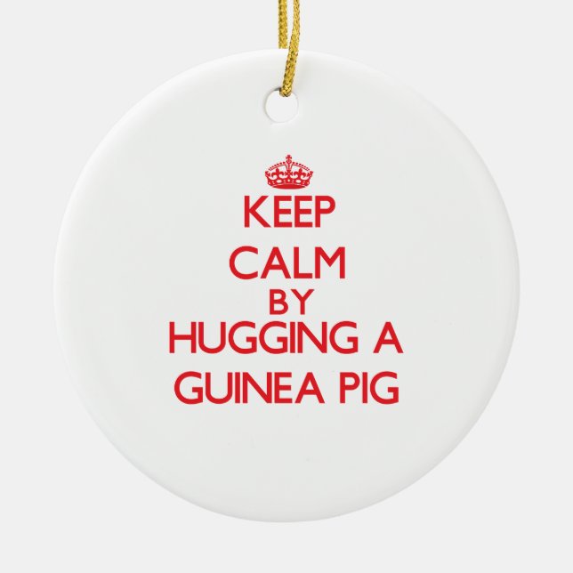 Keep calm by hugging a Guinea Pig Ceramic Ornament (Front)