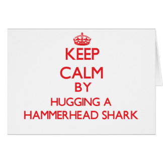 Keep calm by hugging a Hammerhead Shark Cards