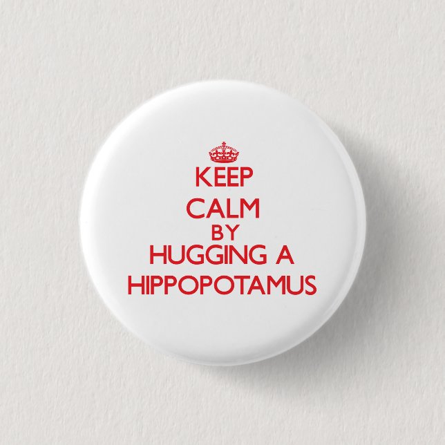 Keep calm by hugging a Hippopotamus Button (Front)