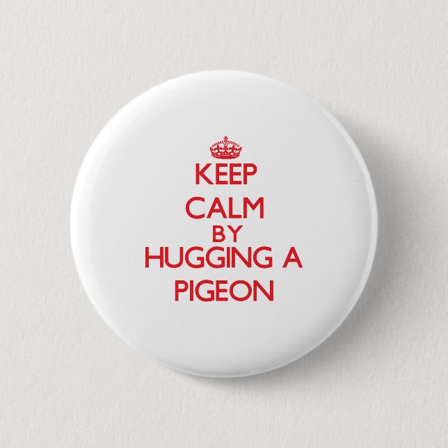 Keep calm by hugging a Pigeon Pinback Button (Front)