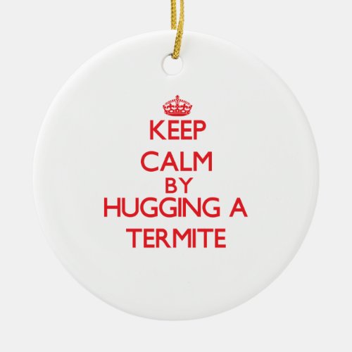 Keep calm by hugging a Termite Ceramic Ornament
