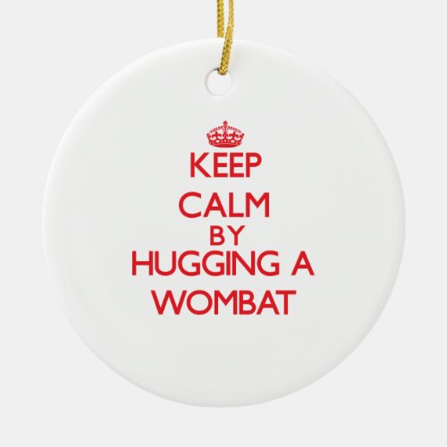 Keep calm by hugging a Wombat Ceramic Ornament