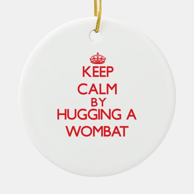 Keep calm by hugging a Wombat Ceramic Ornament (Front)