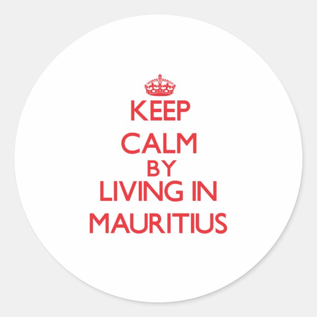 Keep Calm by living in Mauritius Classic Round Sticker (Front)
