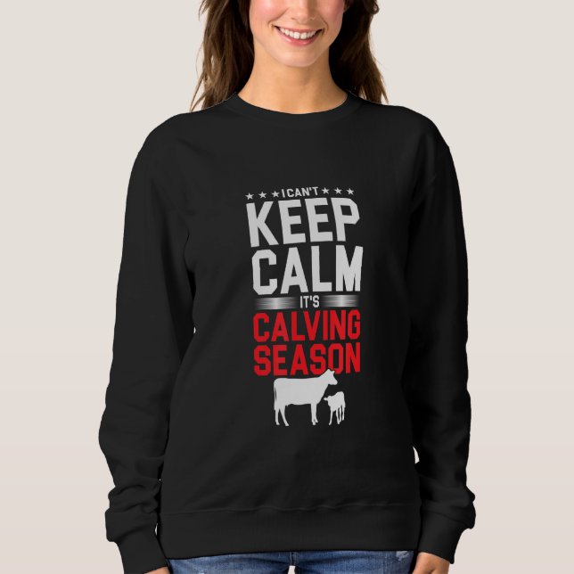 Keep Calm Calving Season Cow Cattle Farming Farmer Sweatshirt (Front)