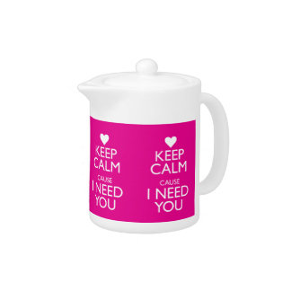 KEEP CALM CAUSE I NEED YOU TEAPOT