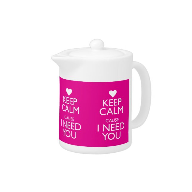 KEEP CALM CAUSE I NEED YOU TEAPOT (Right)