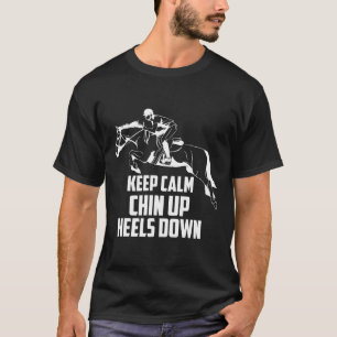 Keep Calm Chin Up Heels Down Equestrian Horse Jump T-Shirt