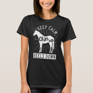 Keep Calm Chin Up Heels Down Horseback Riding Eque T-Shirt