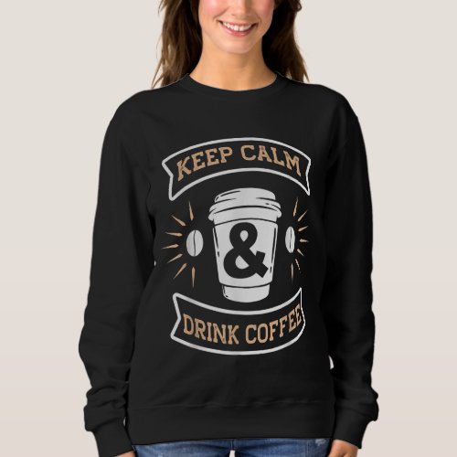 Keep Calm  Drink Coffee Funny quote coffee lovers Sweatshirt