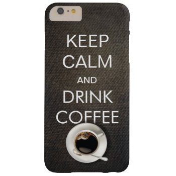 Keep Calm & Drink Coffee Iphone 6 Plus Case by caseplus at Zazzle