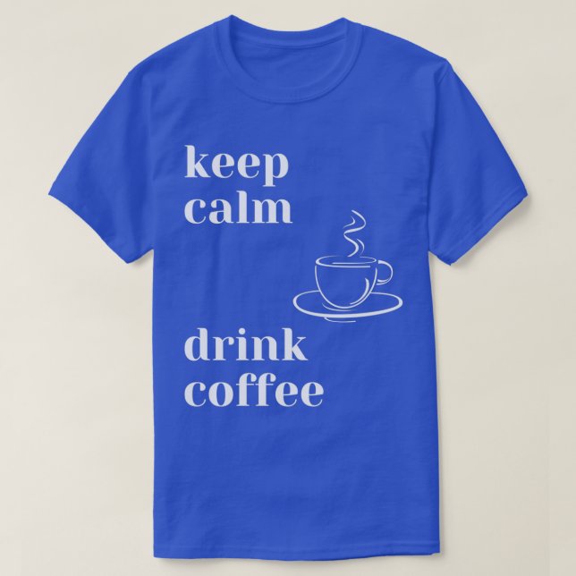 Keep Calm Drink Coffee T-Shirt (Design Front)