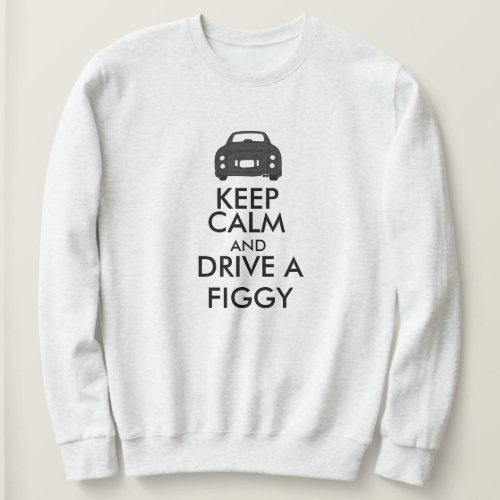 Keep Calm Drive a Figgy Figarations Figaro Car Sweatshirt