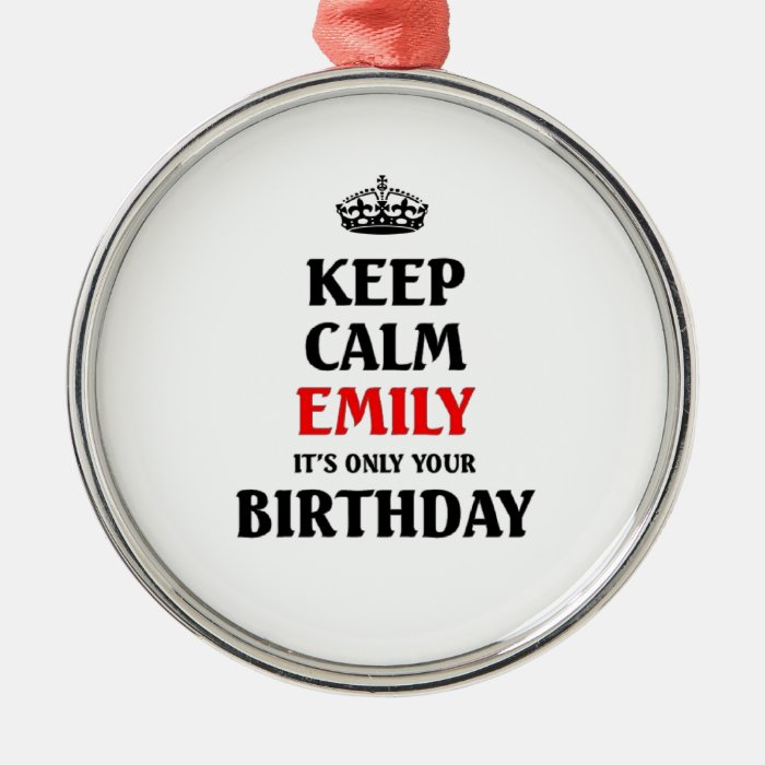 Keep calm Emily it's just your birthday Christmas Ornament